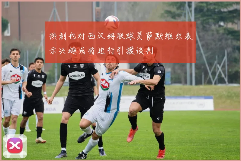 热刺也对西汉姆联球员萨默维尔表示兴趣或将进行引援谈判